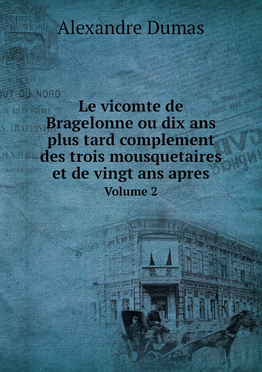 

Le vicomte de Bragelonne ou dix ans plus tard complement des trois mousquetaires