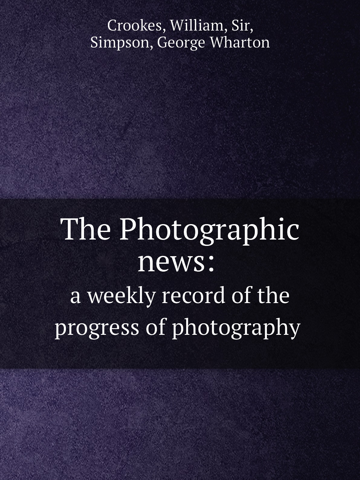 

The Photographic news: a weekly record of the progress of photography