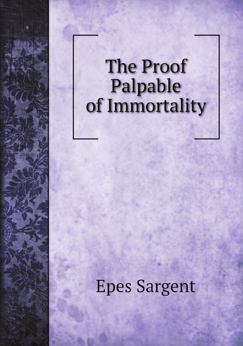 

The Proof Palpable of Immortality. Being an Account of the Materialization Phenomena