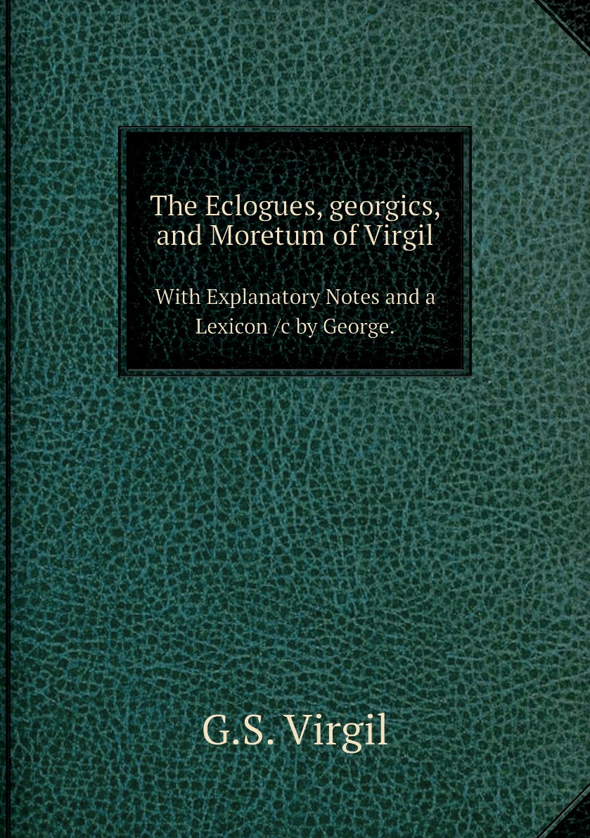 

The Eclogues, georgics, and Moretum of Virgil