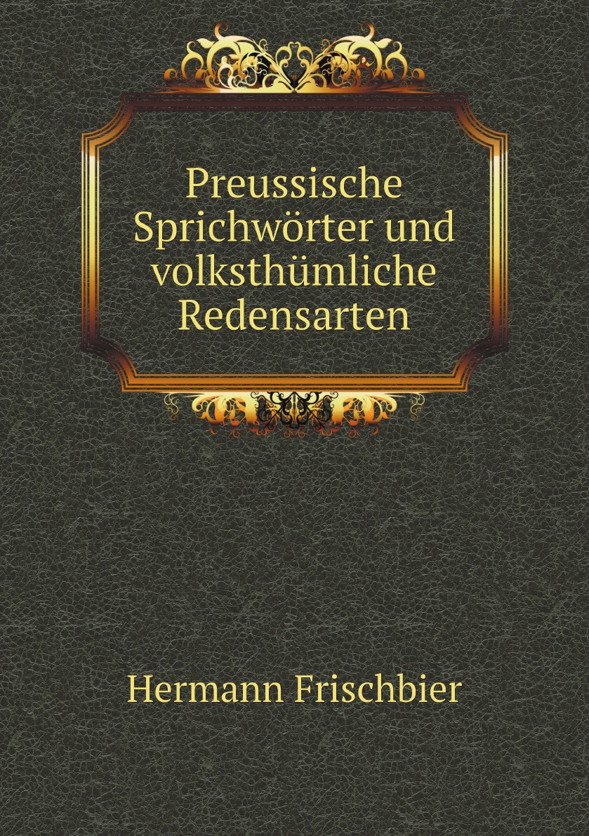 

Preussische Sprichworter und volksthumliche Redensarten
