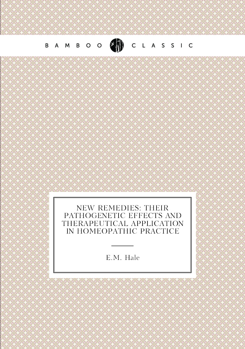 

New Remedies:Their Pathogenetic Effects and Therapeutical Application in homeopathic