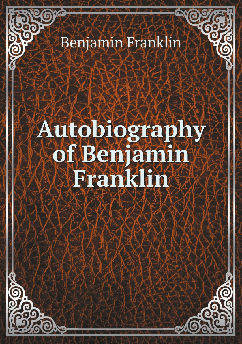 

Autobiography of Benjamin Franklin