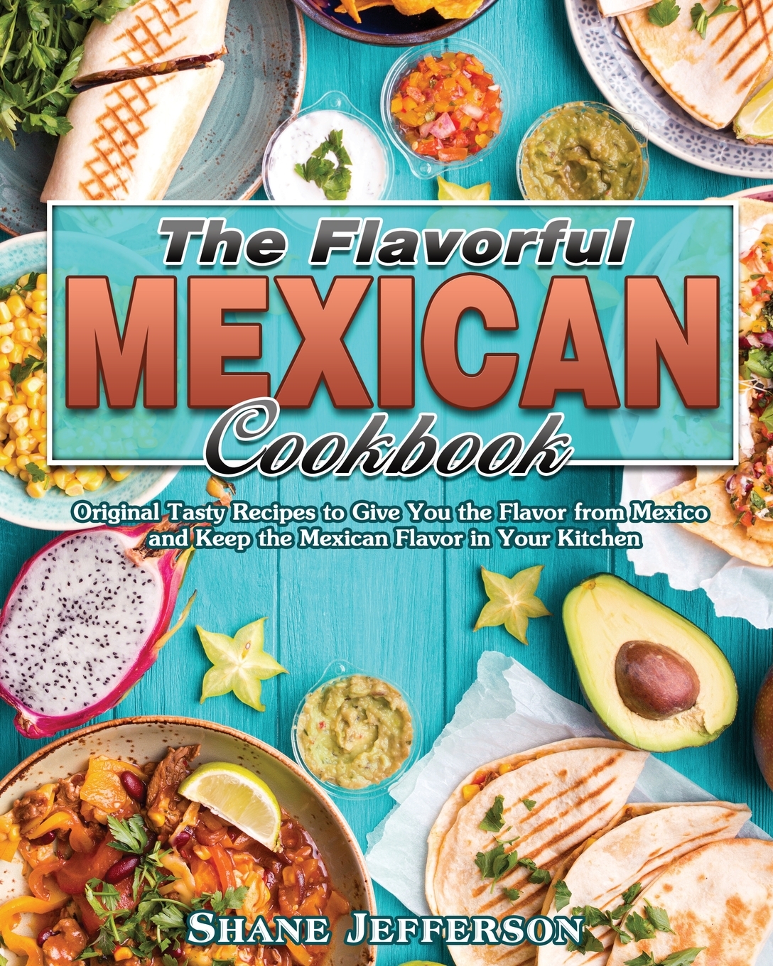 

The Flavorful Mexican Cookbook