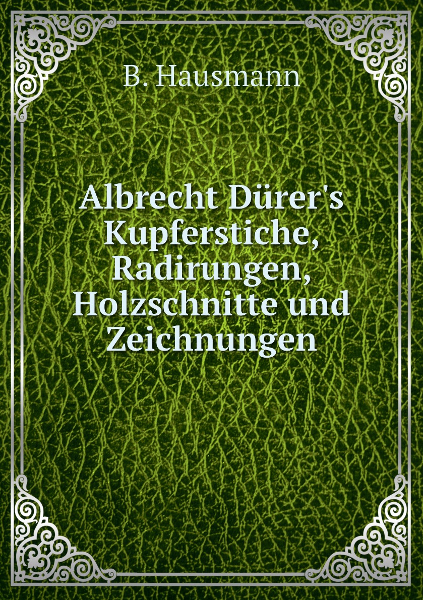 

Albrecht Durer's Kupferstiche, Radirungen, Holzschnitte und Zeichnungen
