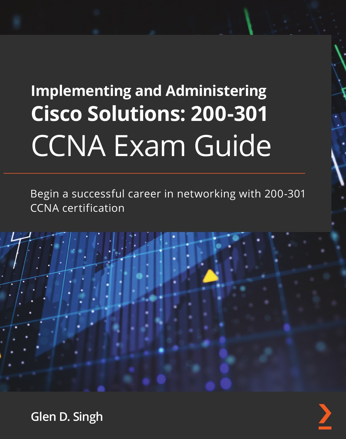 

Implementing and Administering Cisco Solutions 200-301 CCNA Exam Guide