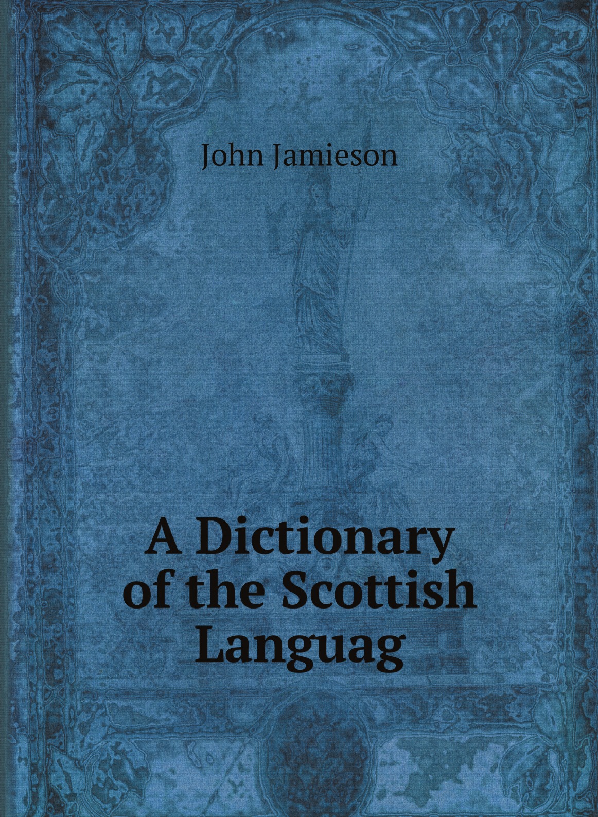 

A Dictionary of the Scottish Language: In which the Words are Explained in .