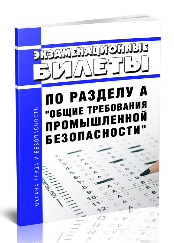 

Экзаменационные билеты по разделу А Общие требования промышленной безопасности