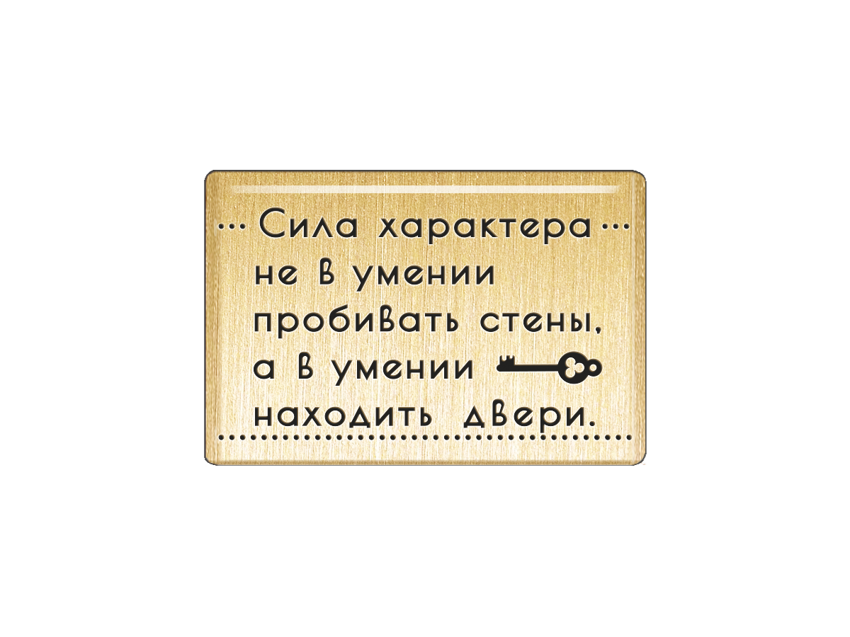 Магнит Сила характера не в умении пробивать стены, а в умении находить двери.