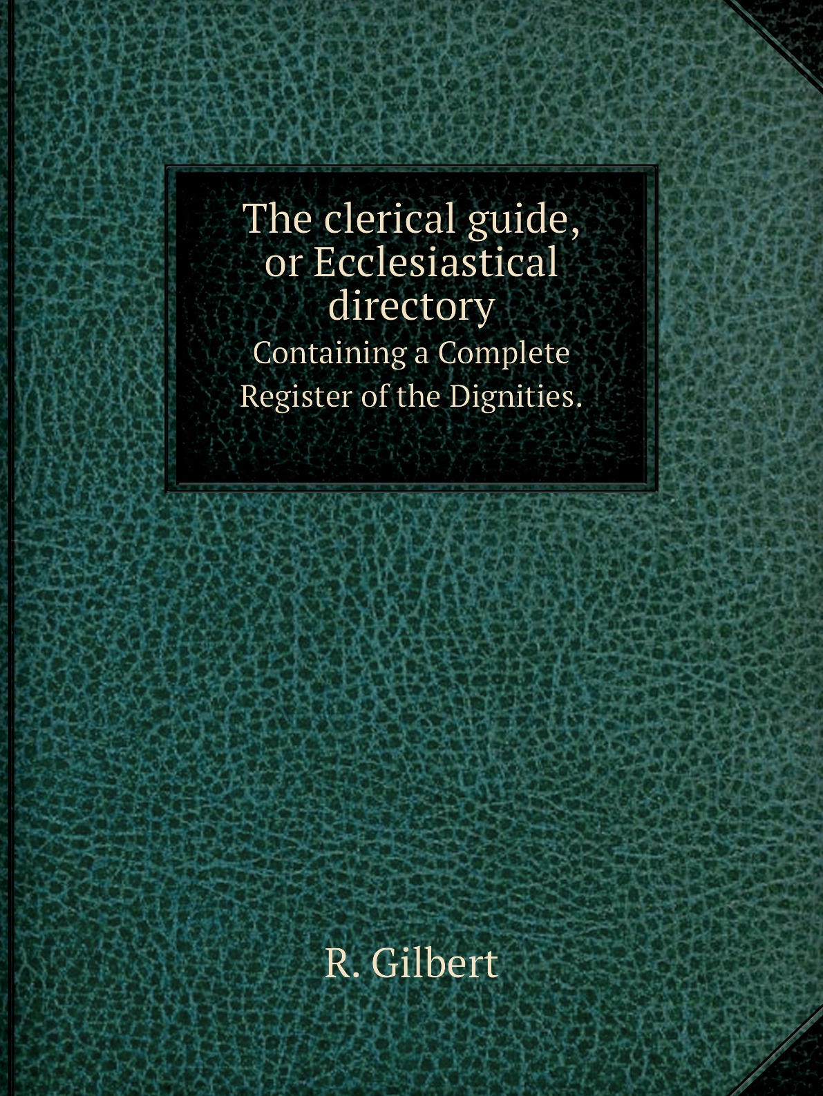 

The Clerical Guide, Or Ecclesiastical Directory