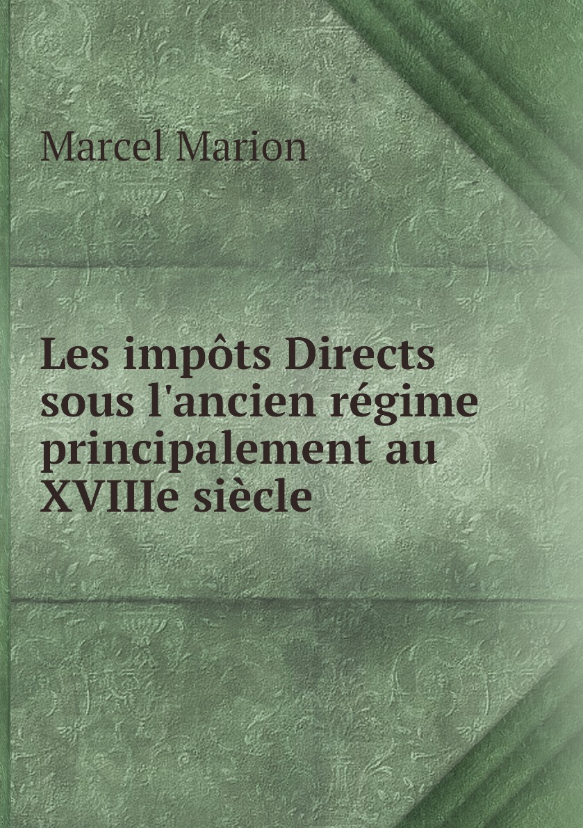 

Les impots Directs sous l'ancien regime principalement au XVIIIe siecle