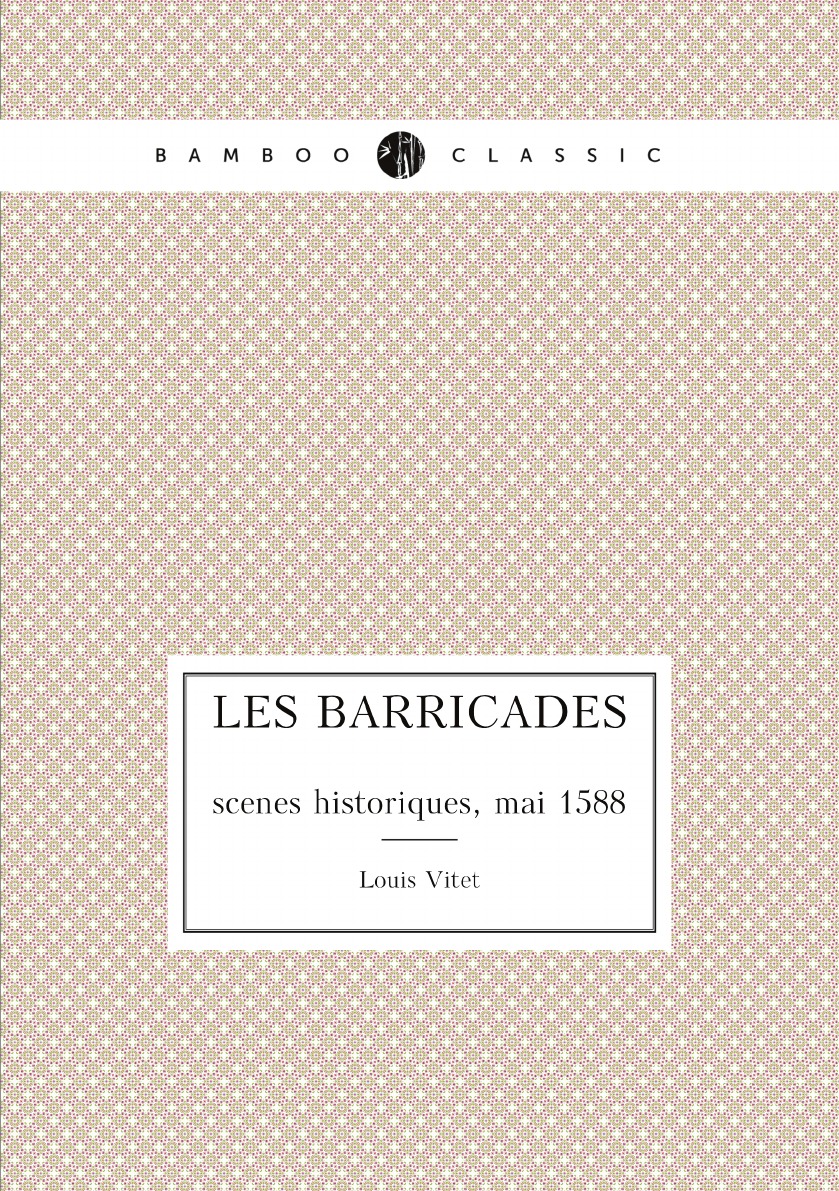 

Les barricades: scenes historiques, mai 1588