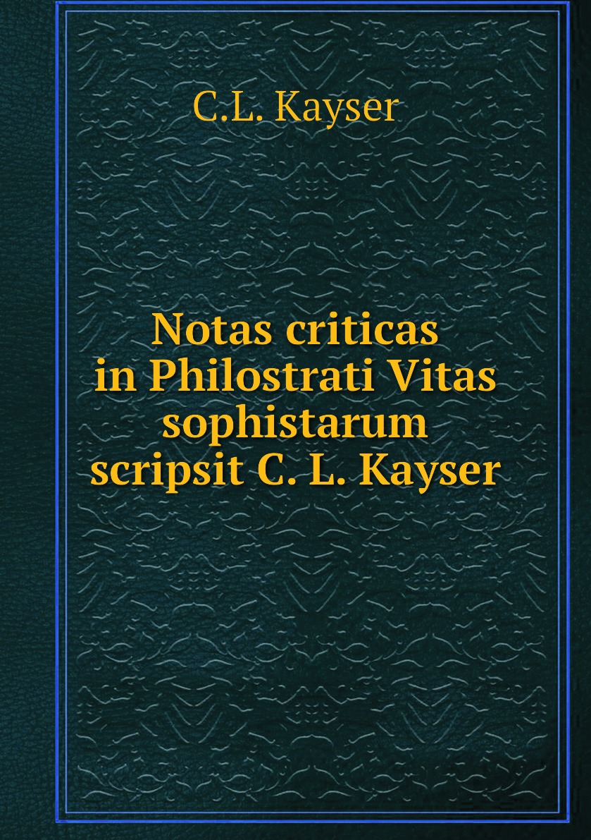 

Notas criticas in Philostrati Vitas sophistarum scripsit C.L. Kayser