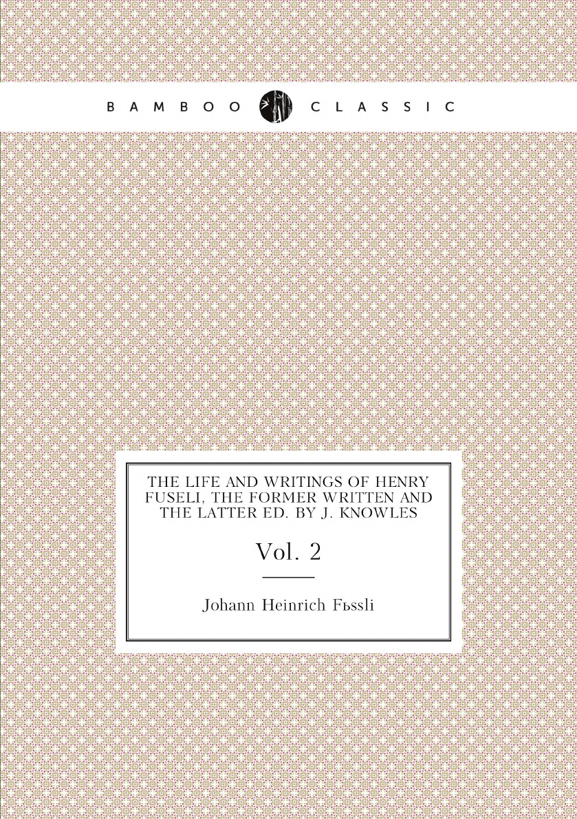 

The life and writings of Henry Fuseli, the former written and the latter ed. by J. Knowles