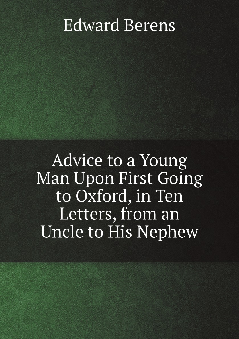 

Advice to a Young Man Upon First Going to Oxford, in Ten Letter