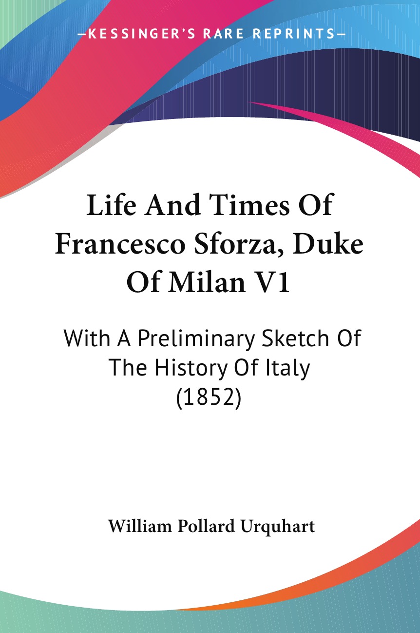 

Life And Times Of Francesco Sforza, Duke Of Milan V1