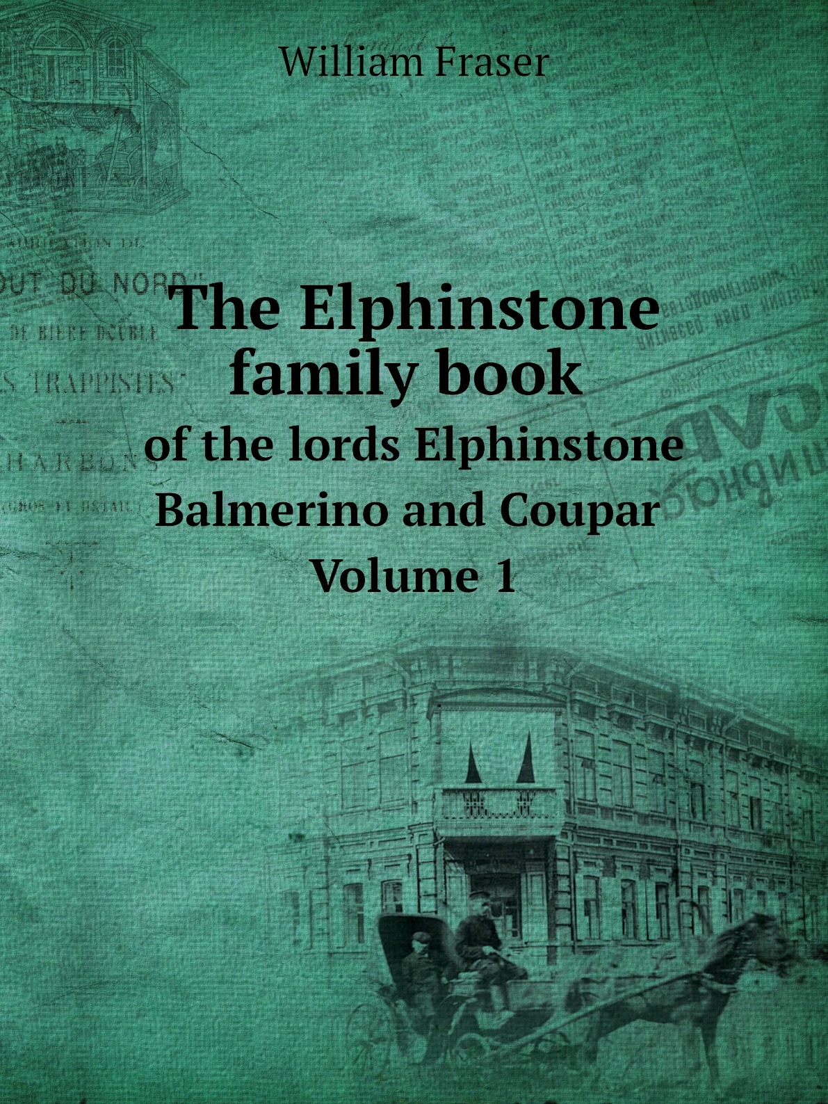 

The Elphinstone family book of the lords Elphinstone, Balmerino and Coupar. Volume 1