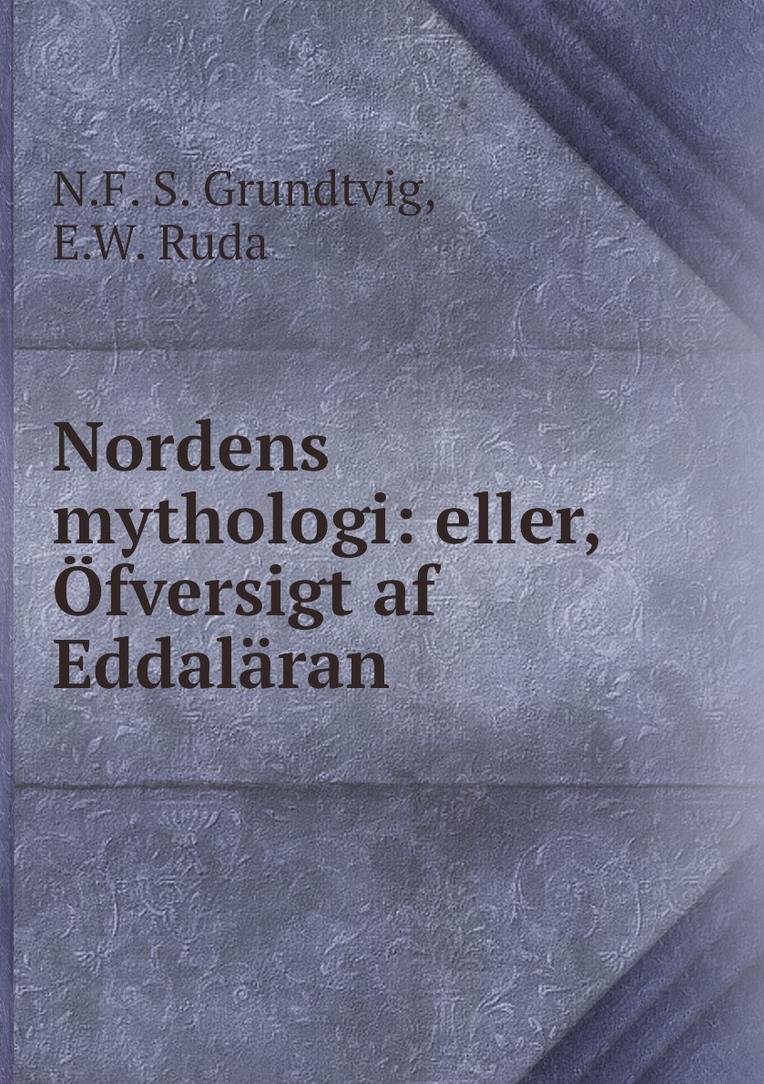 

Nordens mythologi: eller, Ofversigt af Eddalaran