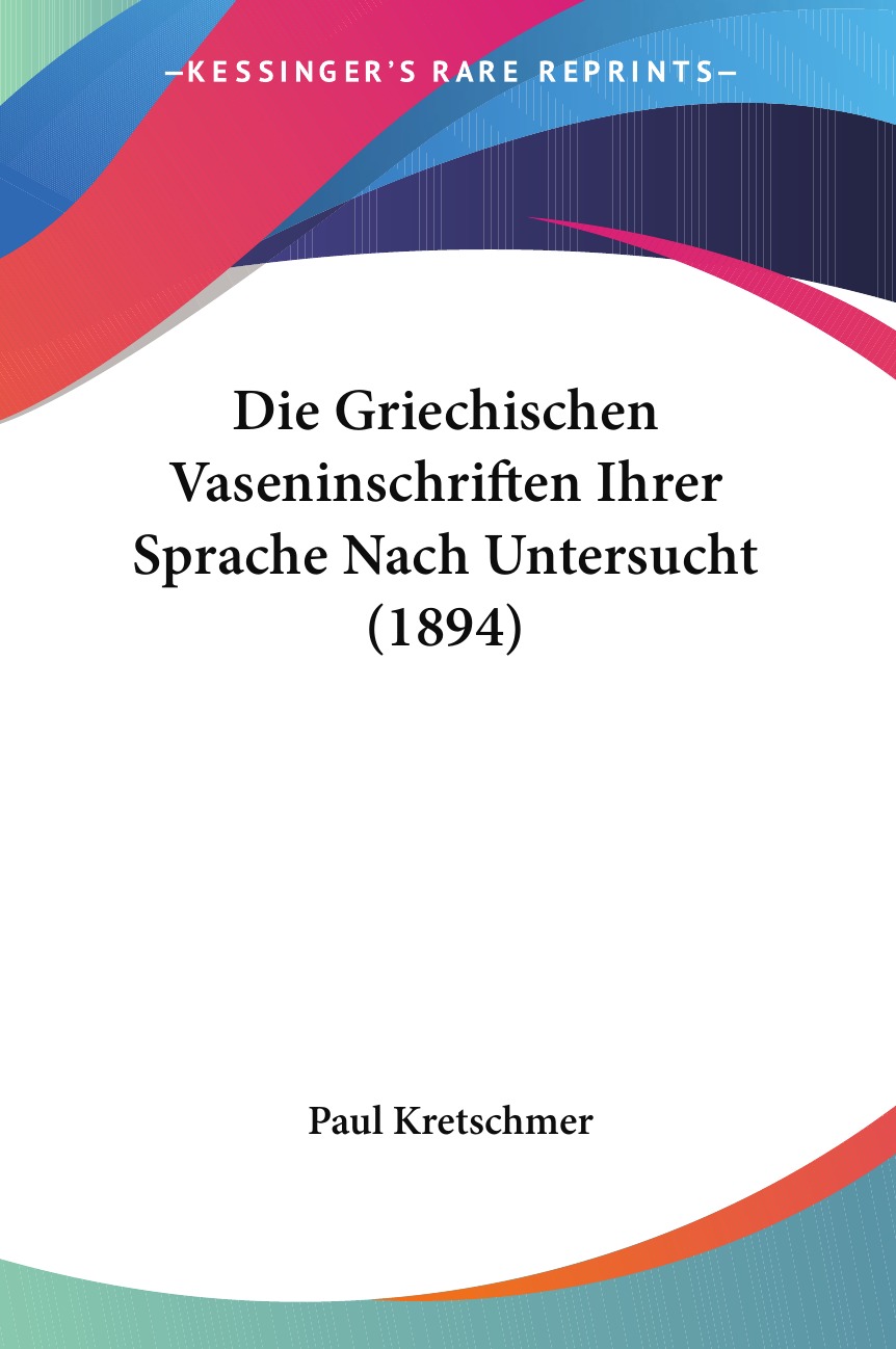 

Die Griechischen Vaseninschriften Ihrer Sprache Nach Untersucht (1894)