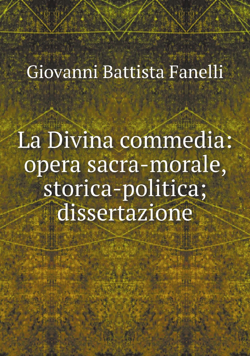 

La Divina commedia: opera sacra-morale, storica-politica; dissertazione
