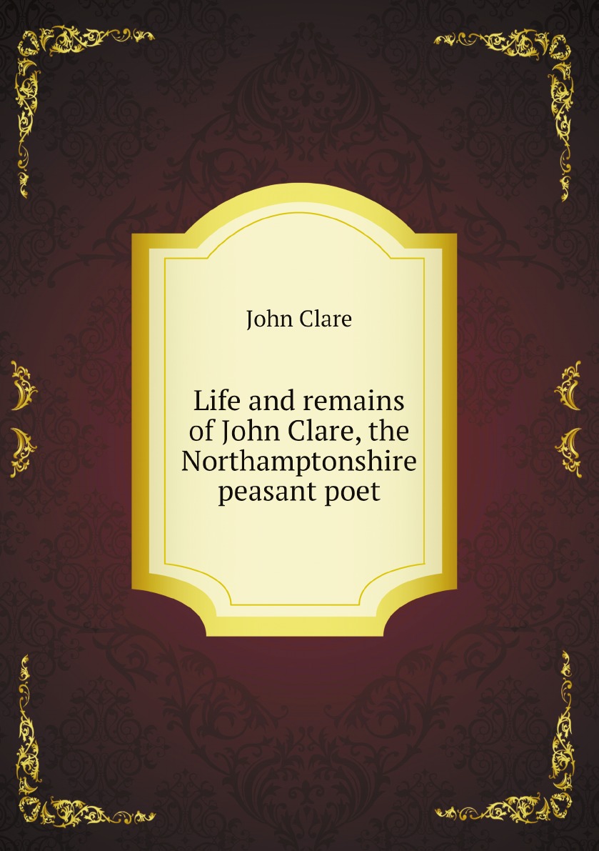 

Life and remains of John Clare, the Northamptonshire peasant poet