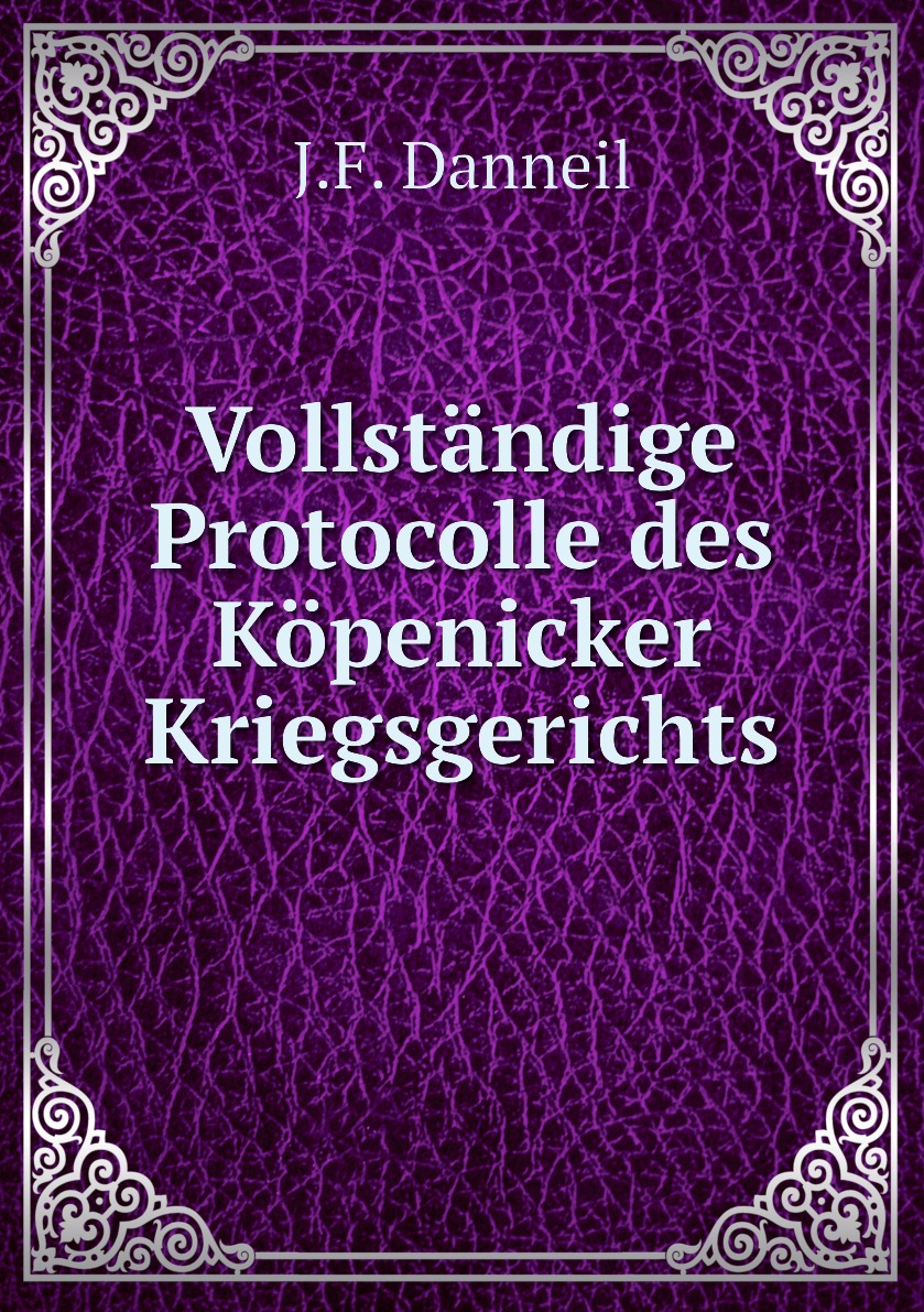

Vollstandige Protocolle des Kopenicker Kriegsgerichts