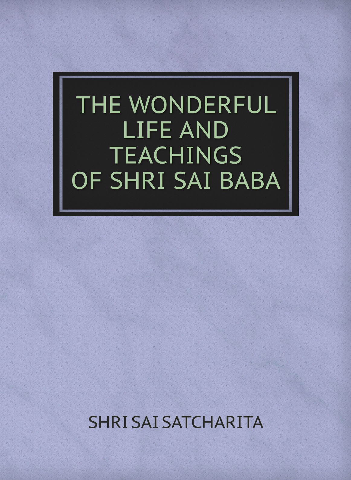 

THE WONDERFUL LIFE AND TEACHINGS OF SHRI SAI BABA