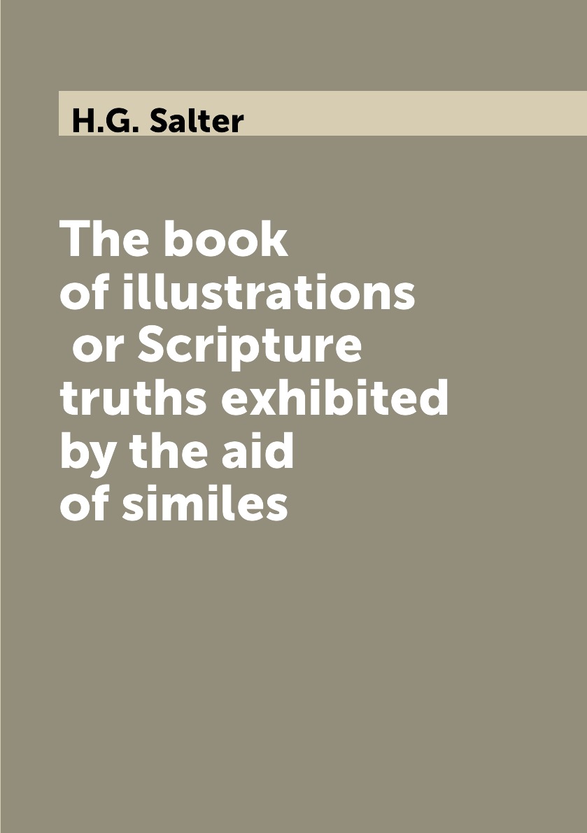 

The book of illustrations or Scripture truths exhibited by the aid of similes