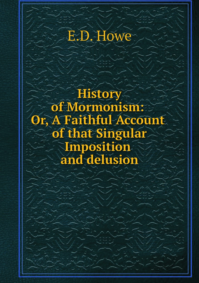 

History of Mormonism: Or, A Faithful Account of that Singular Imposition and delusion