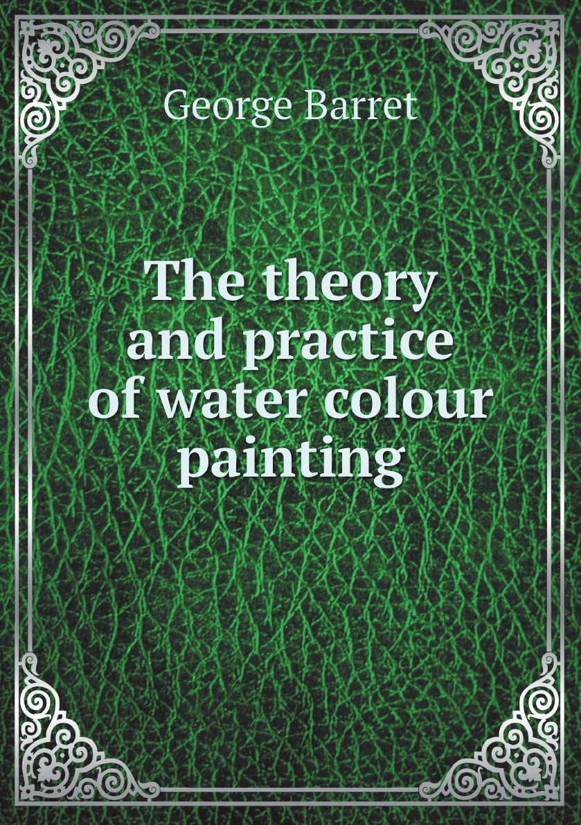 

The theory and practice of water colour painting