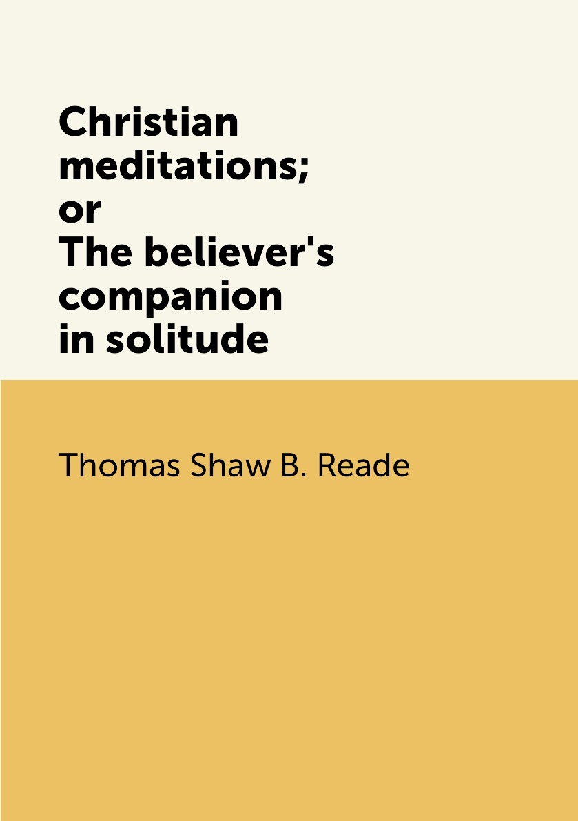 

Christian meditations; or The believer's companion in solitude