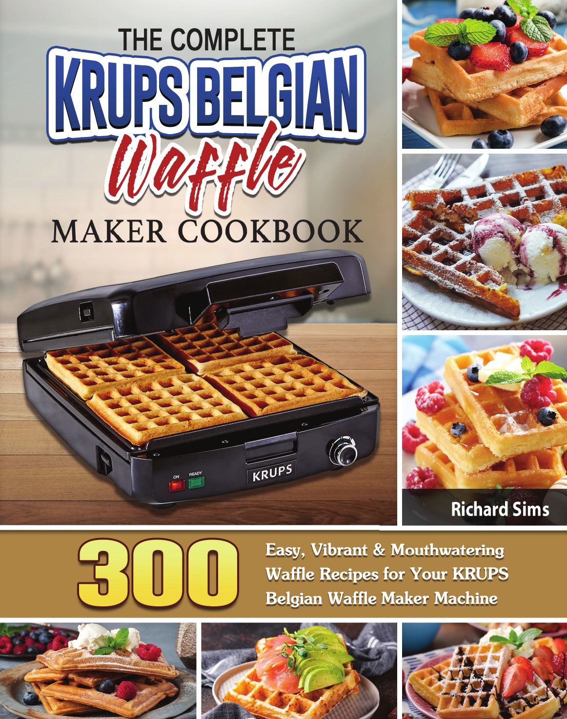 

The Complete KRUPS Belgian Waffle Maker Cookbook