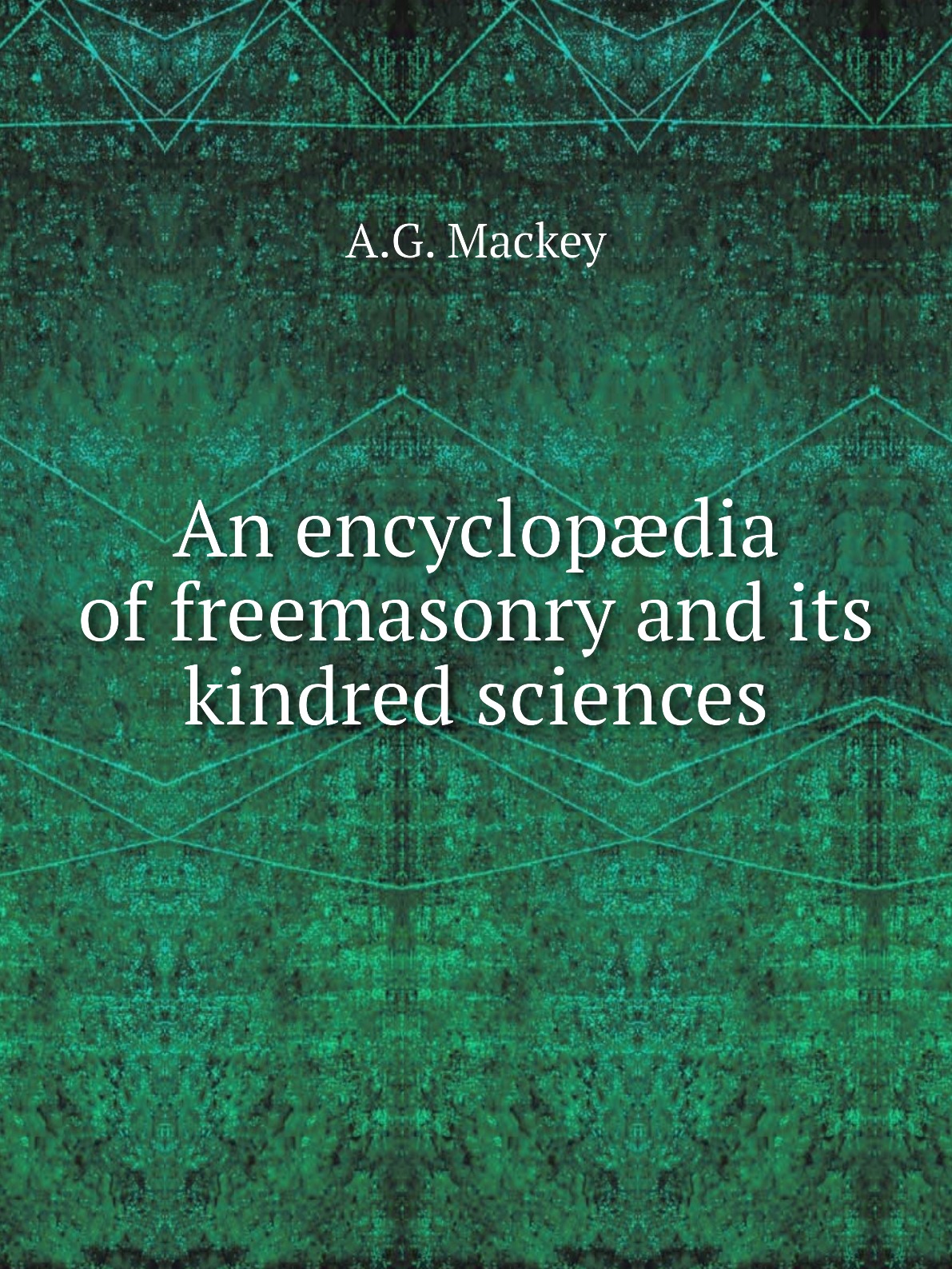 

An encyclopdia of freemasonry and its kindred sciences