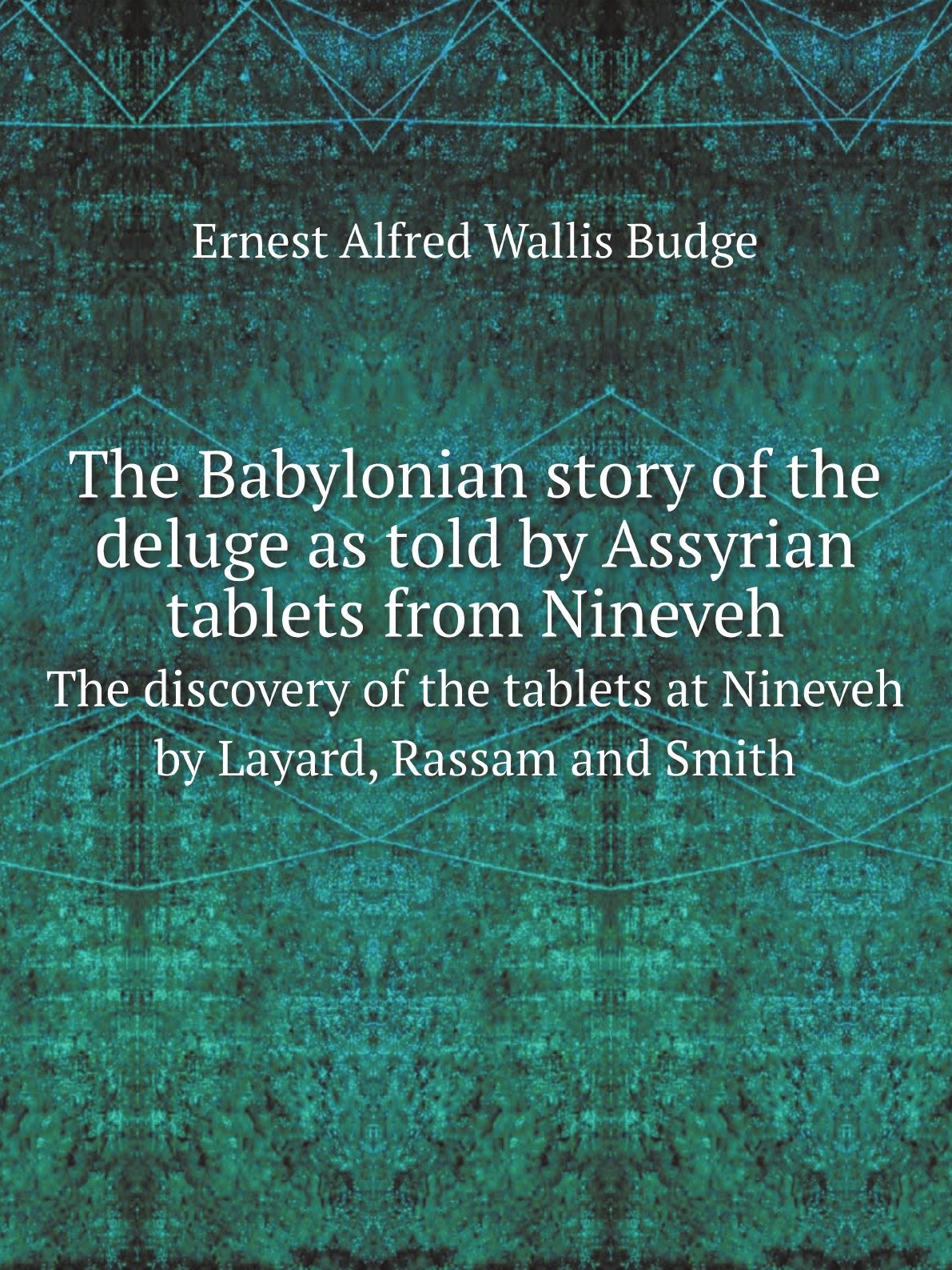 

The Babylonian story of the deluge as told by Assyrian tablets from Nineveh
