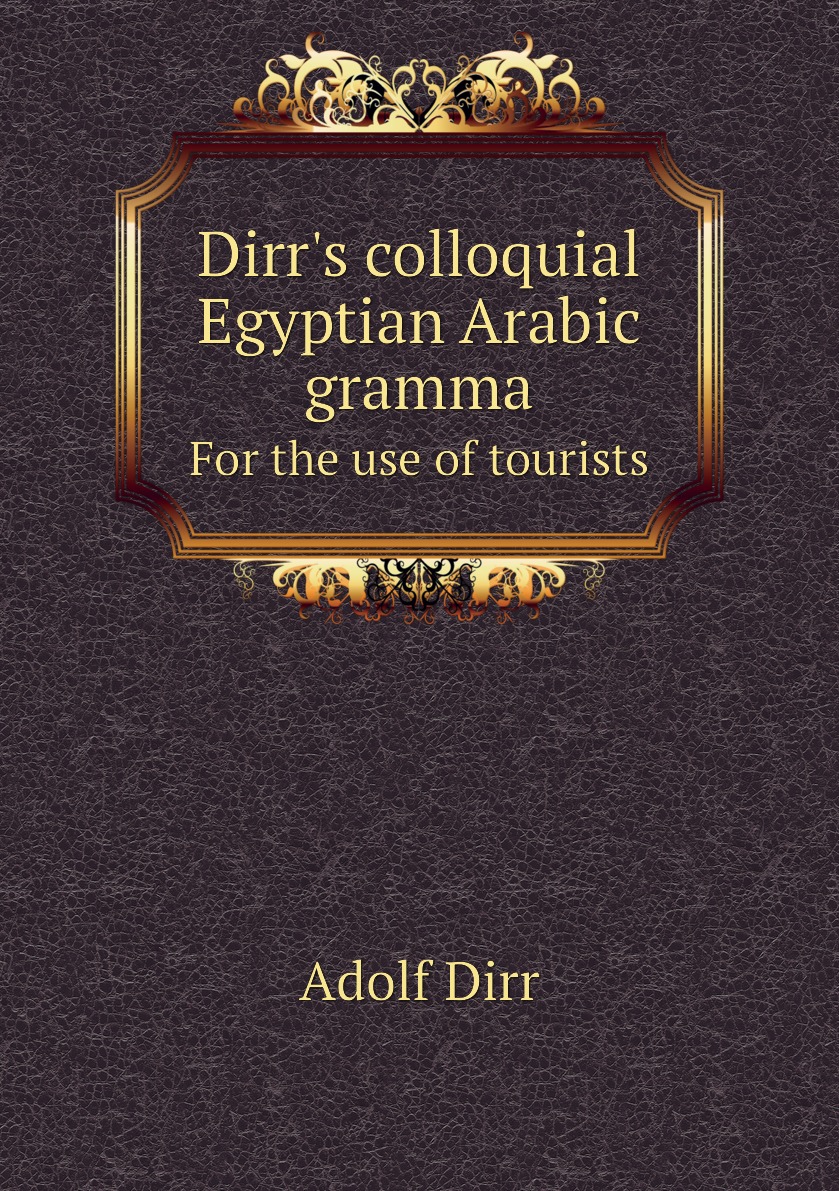 

Dirr's colloquial Egyptian Arabic grammar