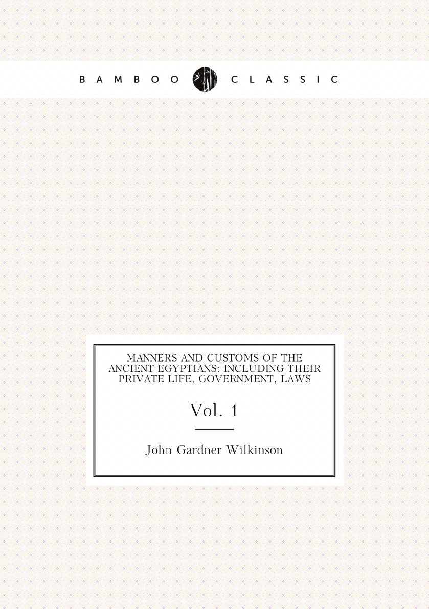 

Manners and Customs of the Ancient Egyptians:Including Their Private Life,Government,Laws