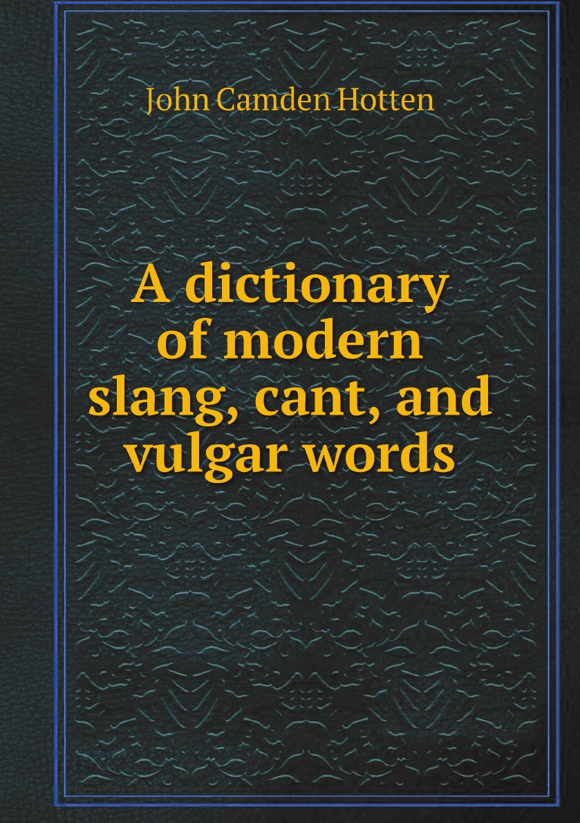 

A dictionary of modern slang, cant, and vulgar words