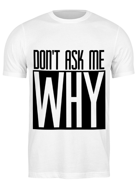 

Футболка мужская Printio Don't ask me why белая M, Белый, Don't ask me why