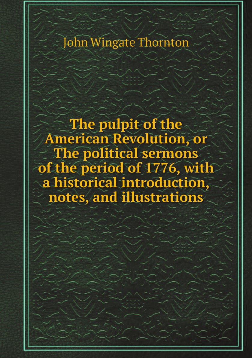 

The pulpit of the American Revolution, or The political sermons of the period of 1776