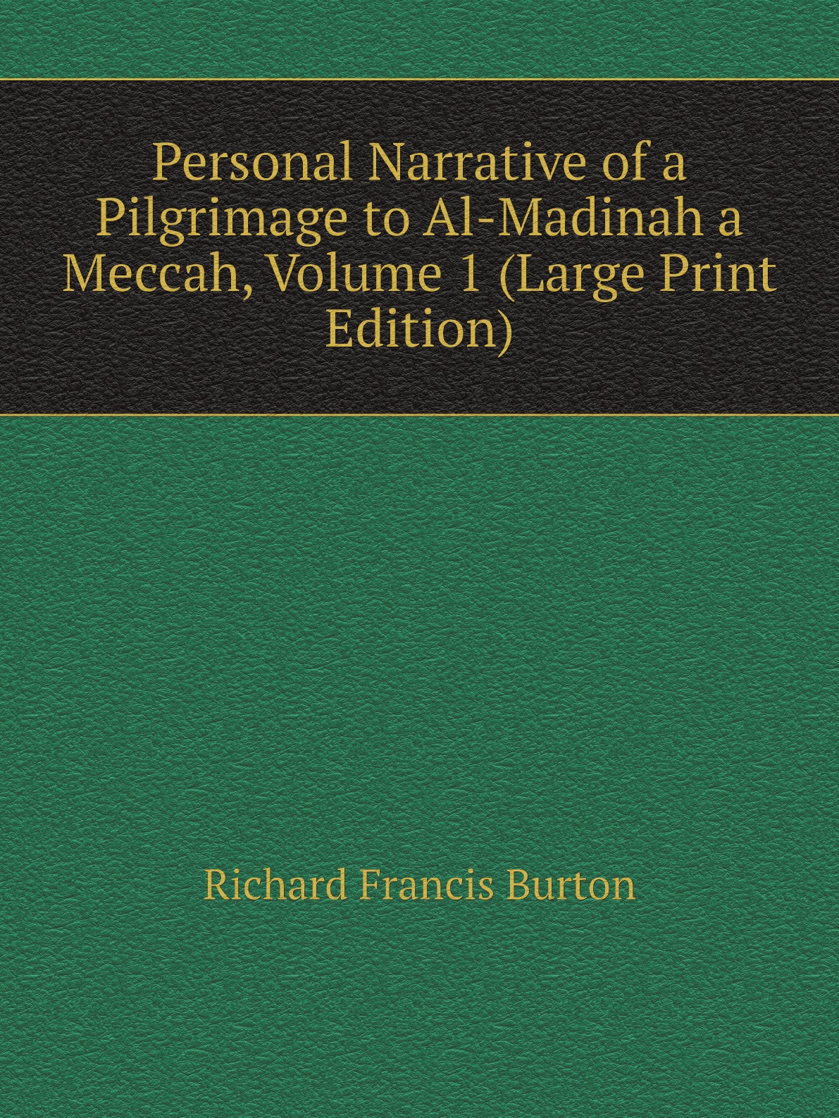 

Personal Narrative of a Pilgrimage to Al-Madinah a Meccah, Volume 1 (Large Print Edition)