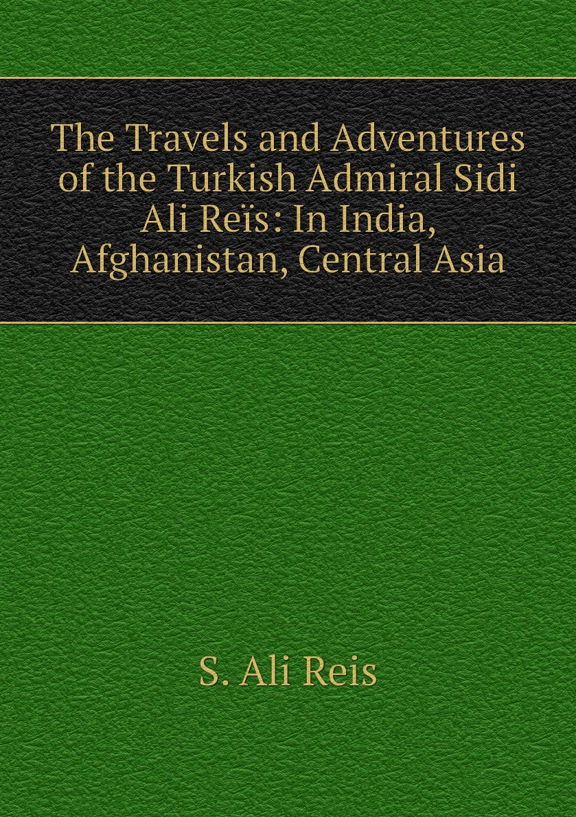 

The Travels and Adventures of the Turkish Admiral Sidi Ali Reis:In India, Afghanistan