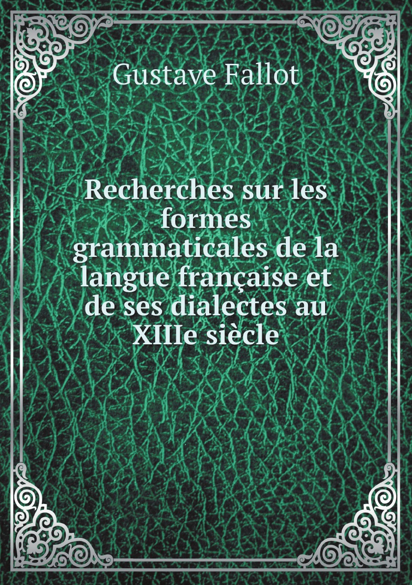 

Recherches sur les formes grammaticales de la langue francaise et de ses dialectes