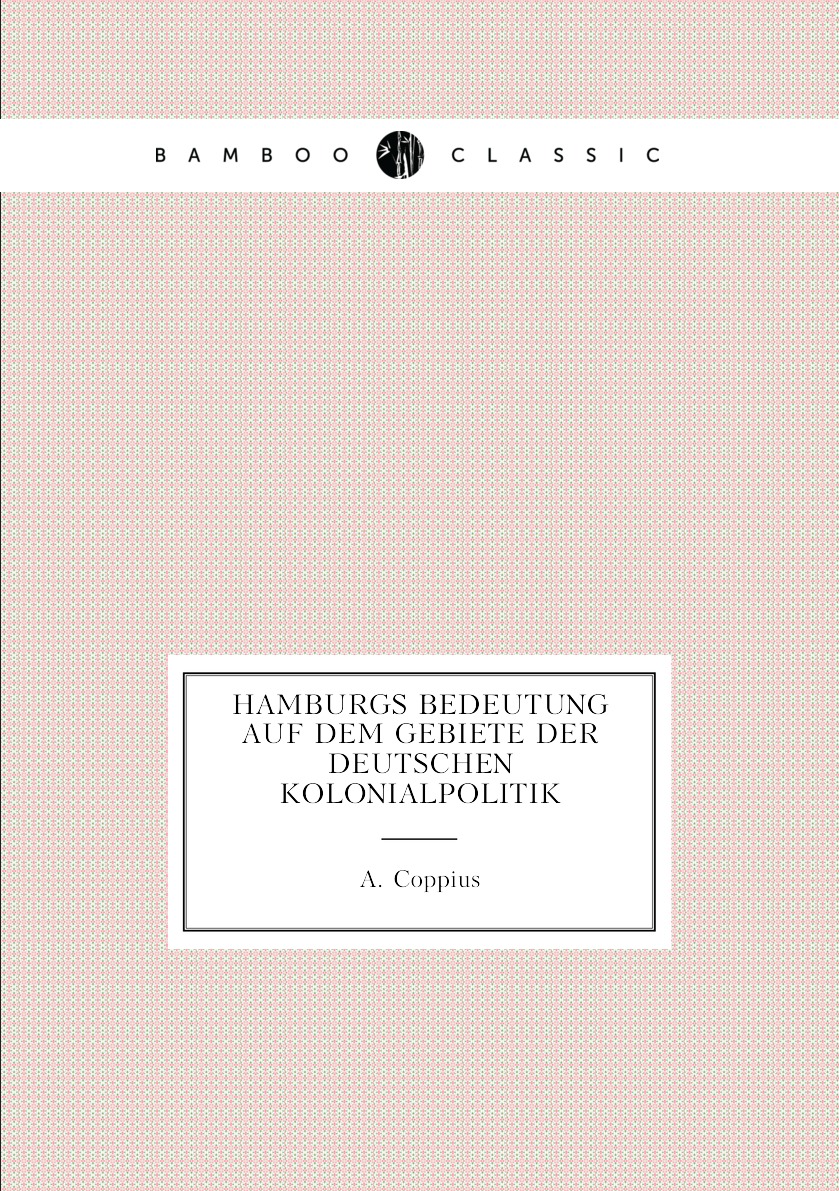 

Hamburgs Bedeutung auf dem Gebiete der Deutschen Kolonialpolitik