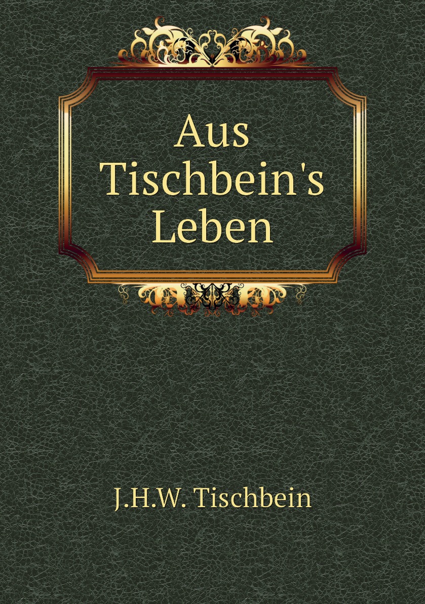 

Aus Tischbein's Leben