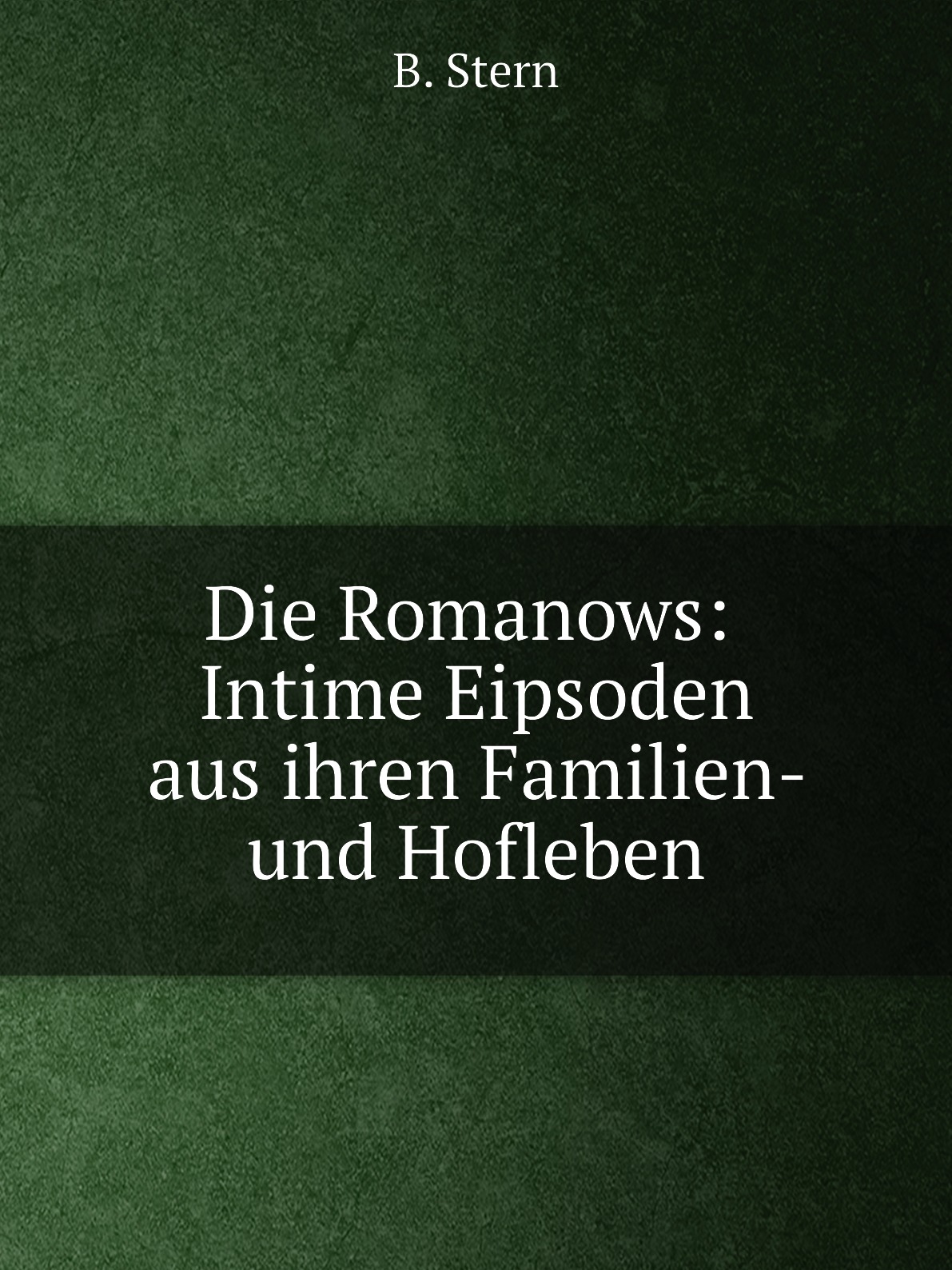 

Die Romanows: Intime Eipsoden aus ihren Familien- und Hofleben