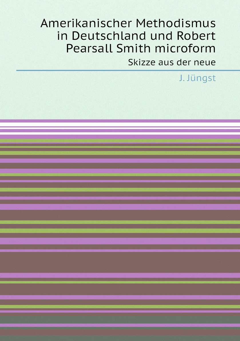 

Amerikanischer Methodismus in Deutschland und Robert Pearsall Smith microform