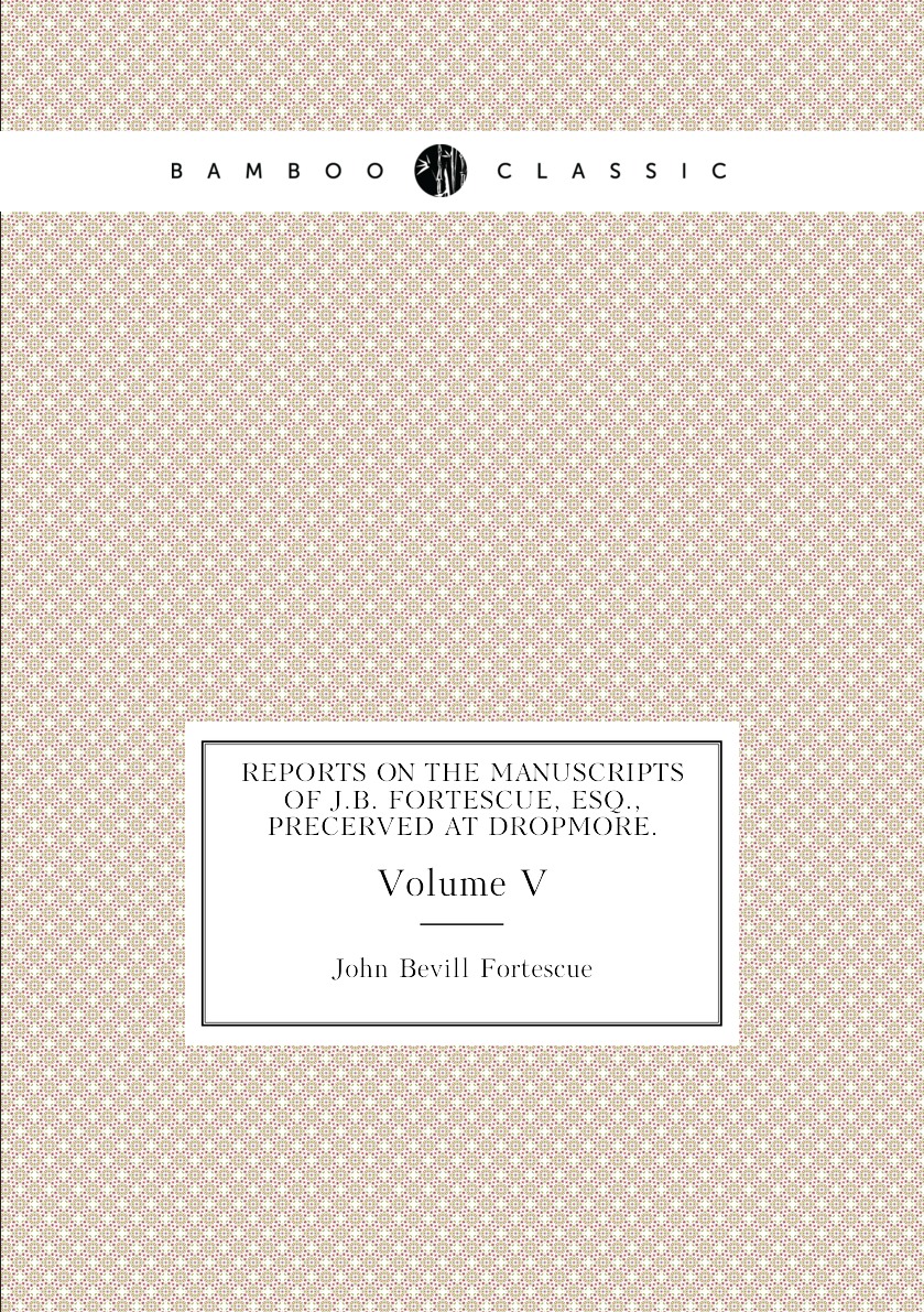 

Reports on the Manuscripts of J.B. Fortescue, Esq., precerved at Dropmore.