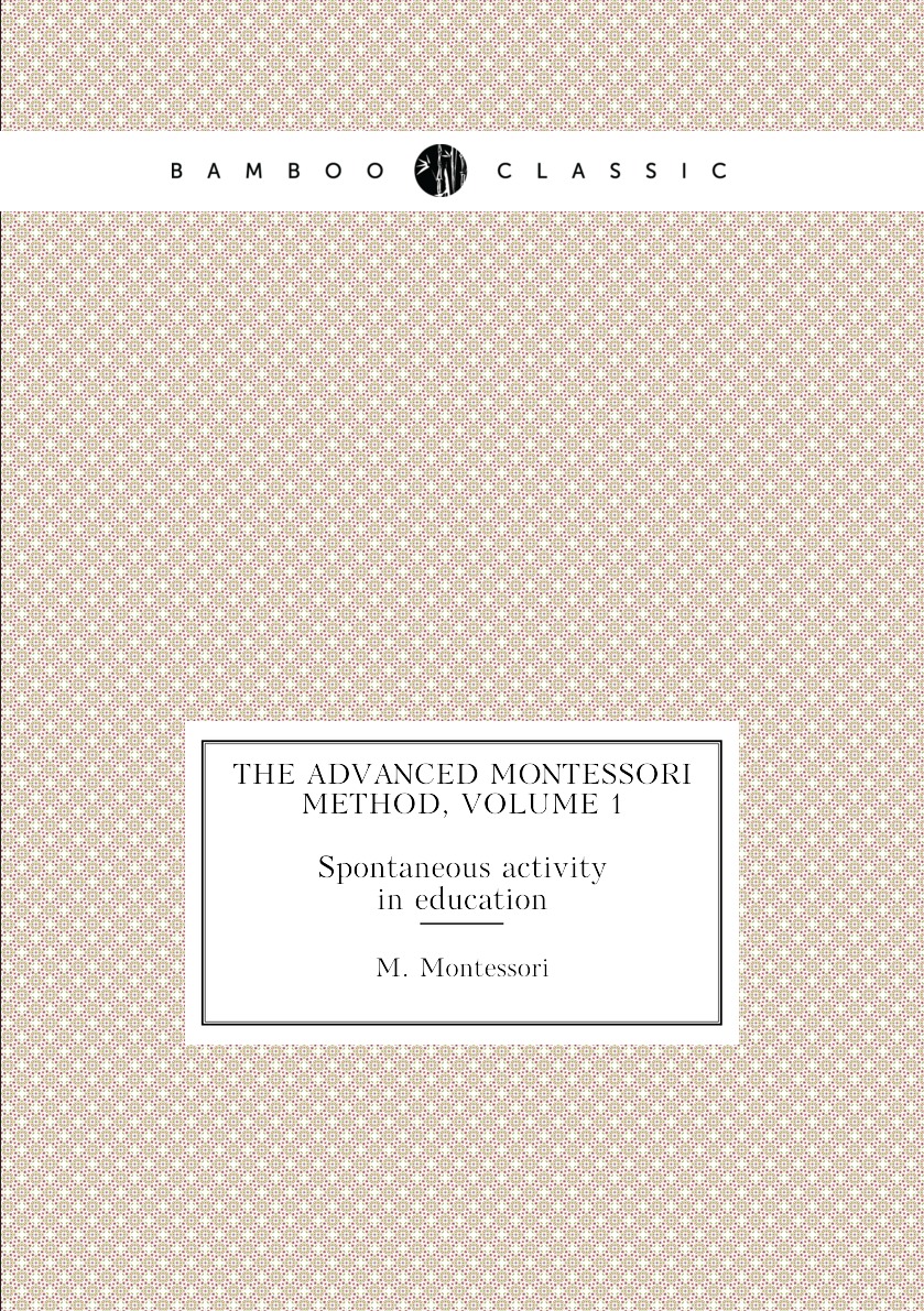 

The Advanced Montessori Method, Volume 1