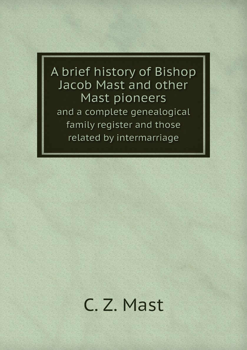 

A brief history of Bishop Jacob Mast and other Mast pioneers