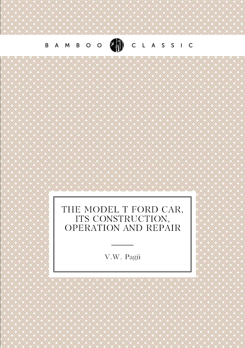

The Model T Ford Car, Its Construction, Operation and Repair